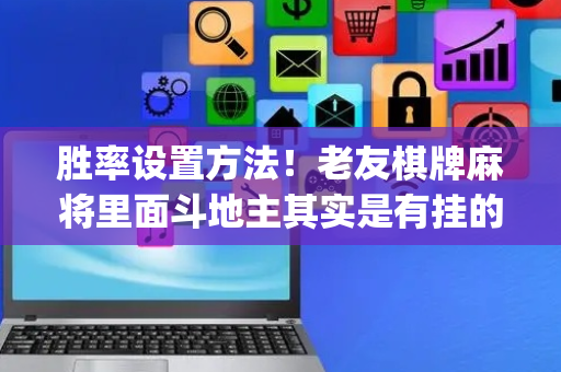 胜率设置方法！老友棋牌麻将里面斗地主其实是有挂的(怎么设置能有好牌)