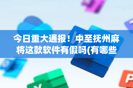 今日重大通报！中至抚州麻将这款软件有假吗(有哪些猫腻)