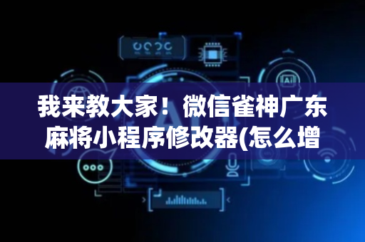 我来教大家！微信雀神广东麻将小程序修改器(怎么增加胜率)