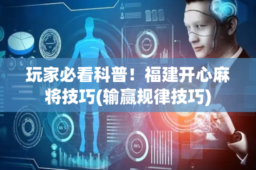 玩家必看科普！福建开心麻将技巧(输赢规律技巧)