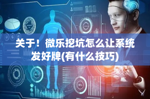 关于！微乐挖坑怎么让系统发好牌(有什么技巧)
