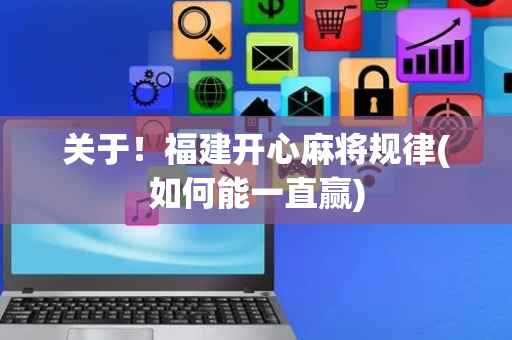 关于！福建开心麻将规律(如何能一直赢)