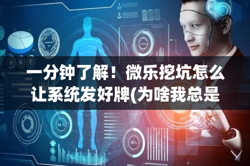 一分钟了解！微乐挖坑怎么让系统发好牌(为啥我总是输)