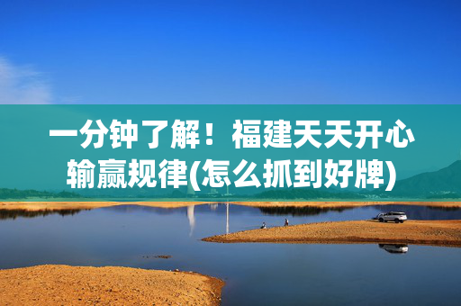 一分钟了解！福建天天开心输赢规律(怎么抓到好牌)
