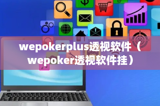 wepokerplus透视软件（wepoker透视软件挂）