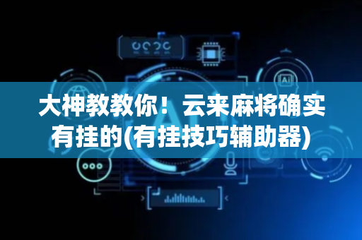 大神教教你！云来麻将确实有挂的(有挂技巧辅助器)