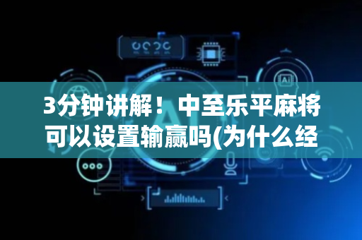 3分钟讲解！中至乐平麻将可以设置输赢吗(为什么经常输)