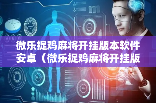 微乐捉鸡麻将开挂版本软件安卓（微乐捉鸡麻将开挂版本软件安卓免费下载）