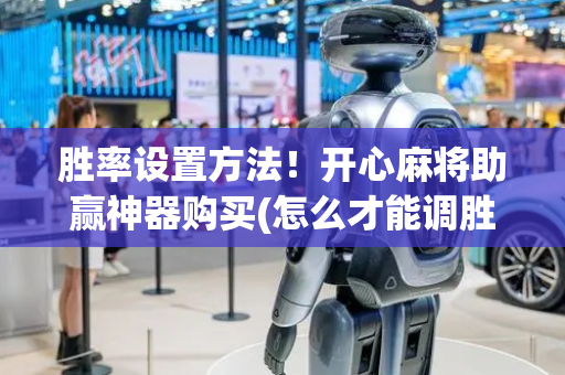 胜率设置方法！开心麻将助赢神器购买(怎么才能调胜率)