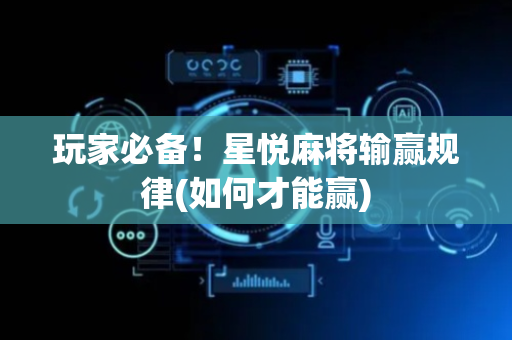 玩家必备！星悦麻将输赢规律(如何才能赢)