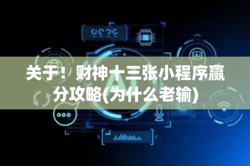 关于！财神十三张小程序赢分攻略(为什么老输)