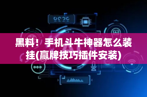 黑料！手机斗牛神器怎么装挂(赢牌技巧插件安装)