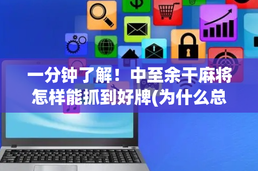 一分钟了解！中至余干麻将怎样能抓到好牌(为什么总是输)