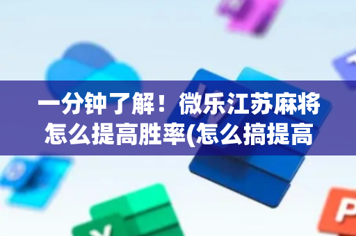 一分钟了解！微乐江苏麻将怎么提高胜率(怎么搞提高胜率)