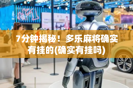 7分钟揭秘！多乐麻将确实有挂的(确实有挂吗)