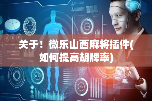 关于！微乐山西麻将插件(如何提高胡牌率)