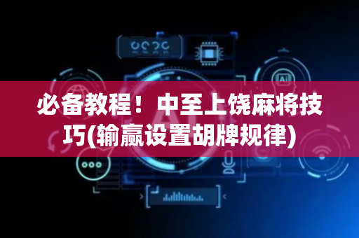 必备教程！中至上饶麻将技巧(输赢设置胡牌规律)