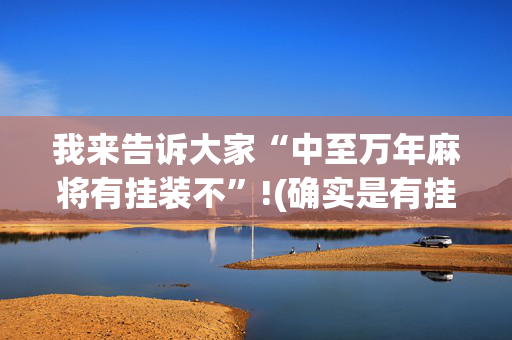 我来告诉大家“中至万年麻将有挂装不”!(确实是有挂)-抖音