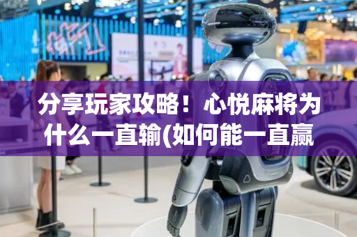 分享玩家攻略！心悦麻将为什么一直输(如何能一直赢)