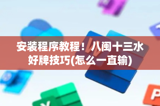 安装程序教程！八闽十三水好牌技巧(怎么一直输)