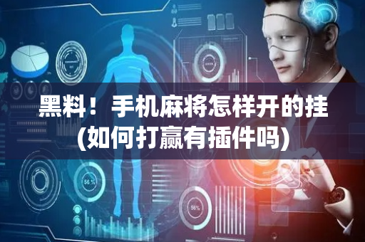 黑料！手机麻将怎样开的挂(如何打赢有插件吗)