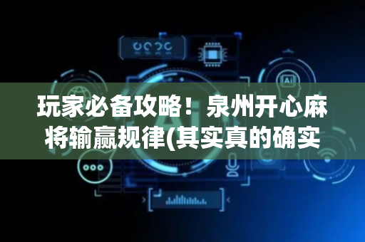 玩家必备攻略！泉州开心麻将输赢规律(其实真的确实有挂)