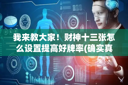我来教大家！财神十三张怎么设置提高好牌率(确实真有挂)
