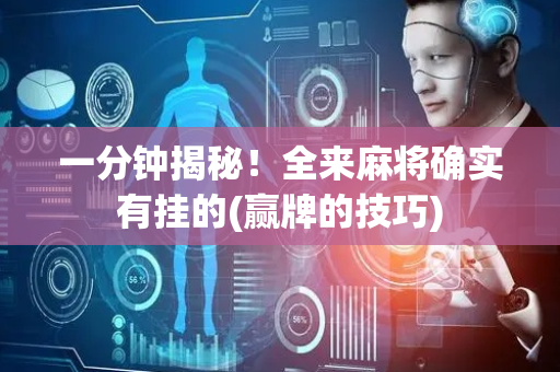 一分钟揭秘！全来麻将确实有挂的(赢牌的技巧)