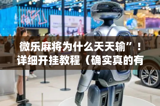 微乐麻将为什么天天输”！详细开挂教程（确实真的有挂)-抖音