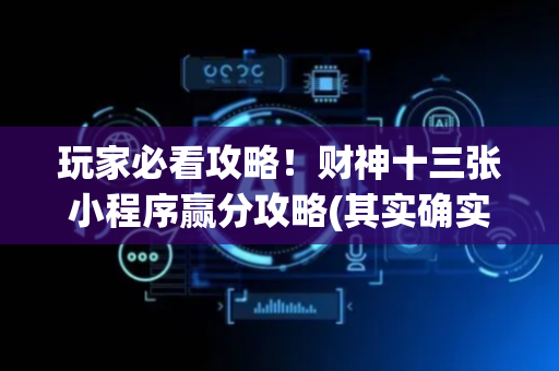 玩家必看攻略！财神十三张小程序赢分攻略(其实确实有挂)