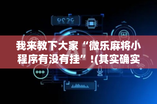 我来教下大家“微乐麻将小程序有没有挂”!(其实确实有挂)-抖音