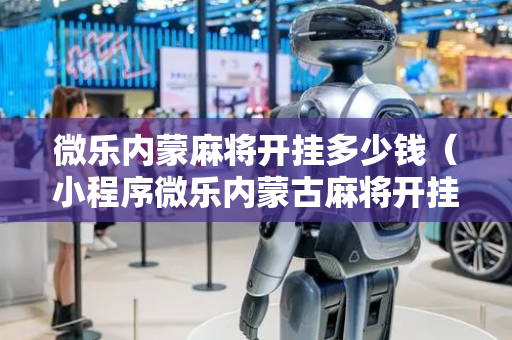 微乐内蒙麻将开挂多少钱（小程序微乐内蒙古麻将开挂）