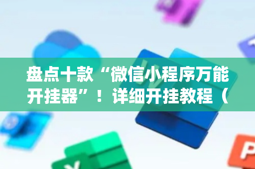 盘点十款“微信小程序万能开挂器”！详细开挂教程（确实真的有挂)-抖音