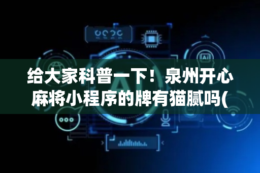 给大家科普一下！泉州开心麻将小程序的牌有猫腻吗(如何能得到好牌)