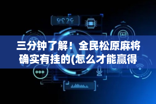 三分钟了解！全民松原麻将确实有挂的(怎么才能赢得多)