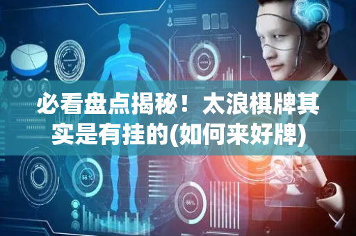 必看盘点揭秘！太浪棋牌其实是有挂的(如何来好牌)