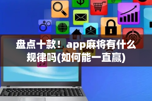 盘点十款！app麻将有什么规律吗(如何能一直赢)