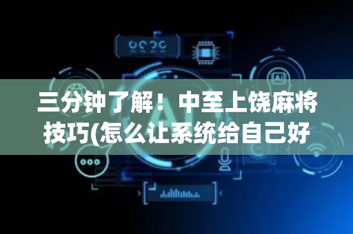 三分钟了解！中至上饶麻将技巧(怎么让系统给自己好牌)
