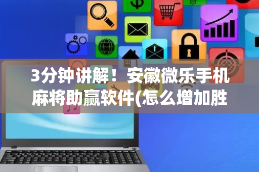 3分钟讲解！安徽微乐手机麻将助赢软件(怎么增加胜率)