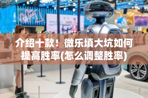 介绍十款！微乐填大坑如何提高胜率(怎么调整胜率)