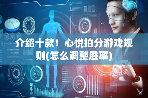 介绍十款！心悦拍分游戏规则(怎么调整胜率)