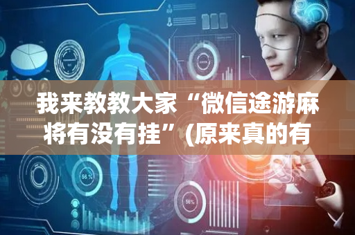我来教教大家“微信途游麻将有没有挂”(原来真的有挂)-抖音