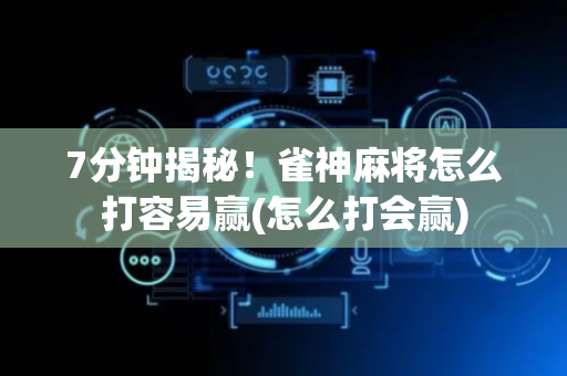 7分钟揭秘！雀神麻将怎么打容易赢(怎么打会赢)