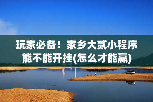 玩家必备！家乡大贰小程序能不能开挂(怎么才能赢)