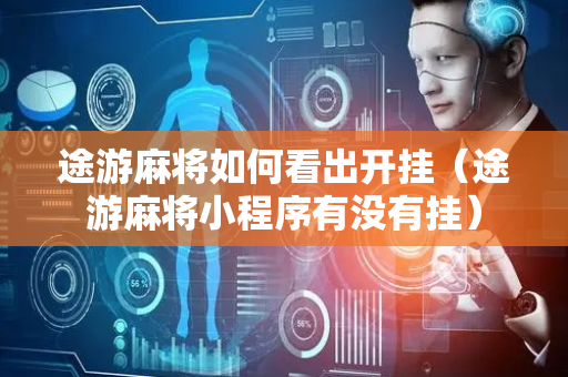 途游麻将如何看出开挂（途游麻将小程序有没有挂）