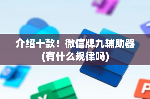 介绍十款！微信牌九辅助器(有什么规律吗)
