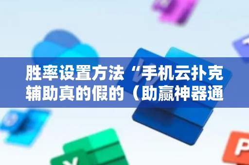 胜率设置方法“手机云扑克辅助真的假的（助赢神器通用版）