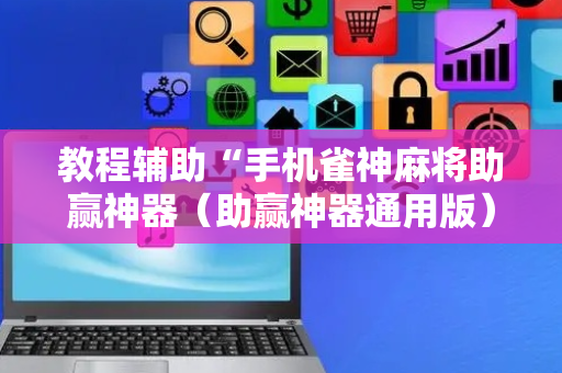 教程辅助“手机雀神麻将助赢神器（助赢神器通用版）
