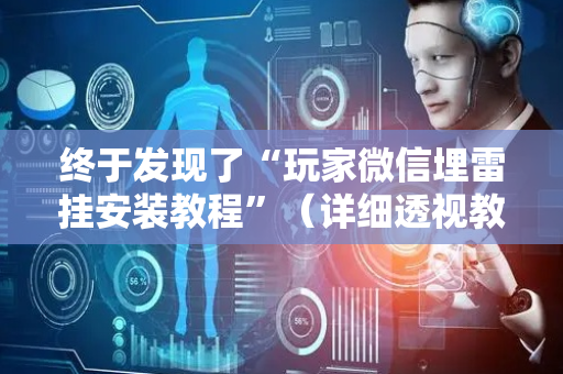 终于发现了“玩家微信埋雷挂安装教程”（详细透视教程）-哔哩哔哩