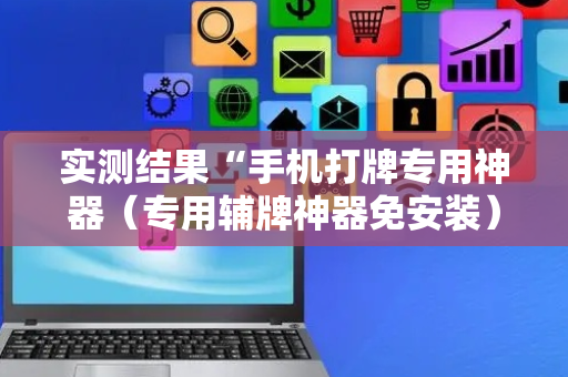 实测结果“手机打牌专用神器（专用辅牌神器免安装）